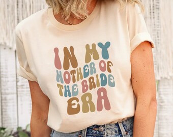 In My Mother of the Bride Era Shirt, Retro Wedding Shirt for Mom, Bridal Party Shirt for Mom, Engagement Shirt, Cute Wedding Gift, Mom Shirt