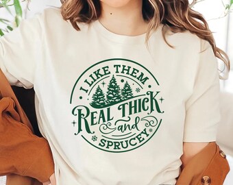 I Like Them Real Thick And Sprucey, Sweatshirt, Funny Christmas Shirt, Funny Christmas Sweatshirt, Cute Christmas Shirt, Retro Christmas Tee