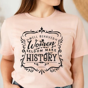 Feminist Shirt, Well Behaved Women Seldom Make History, Strong Women Shirt, Women Rights Equality Shirt, Women&#39;s Power Shirts, History Shirt