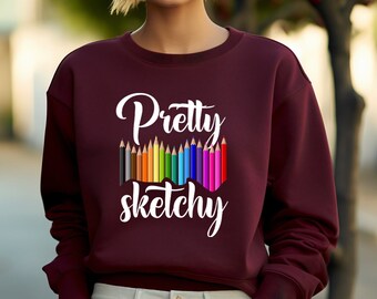 Pretty Sketchy Sweatshirt, Art Lover Shirt, Gift For Teacher, Art Shirt, Artist Shirt, Gift For Artist, Art Teacher Shirt, Art Lover Gift T