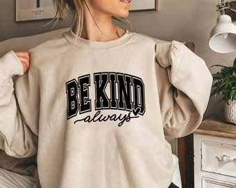 Always Be Kind Sweatshirt, Kindness Sweatshirt, Be Kind Sweatshirt, Inspirational Sweatshirt, Positive Sweatshirt, Motivational Sweatshirt