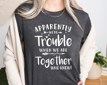 Bestie T-Shirt, Best Friend Tee, Couples Matching, Apparently We're Trouble When We Are Together Shirt, Funny Best Friend Birthday Gift Idea