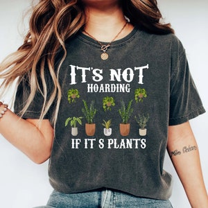 It is Not Hoarding If It is Plants, Plant Lady T-Shirt, Plant Lover Gift, Gardening Shirt, Plant Mom Shirt, Gardening Shirt, Plant Mom Shirt