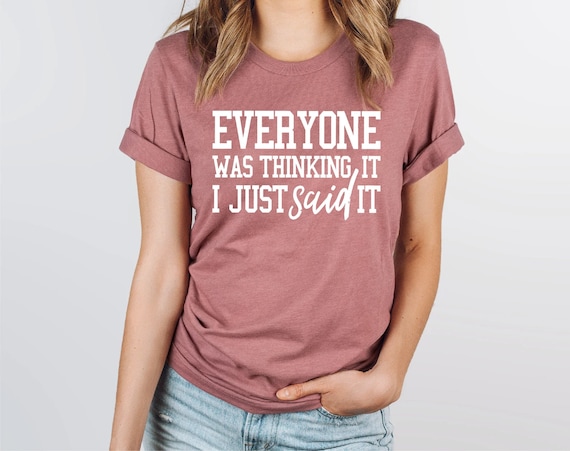 Sarcastic Slogan Shirt, Funny Sarcastic Shirt, Funny Shirt, Funny Quotes Shirt, Sassy Shirt, Everyone Was Thinking It I Just Said It Shirt