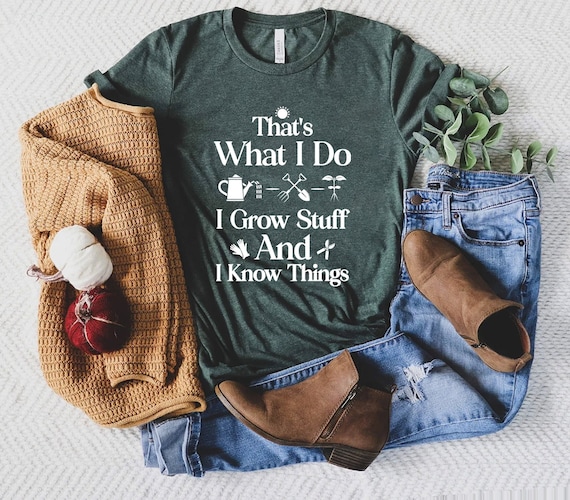 Garden Shirt, That's What I Do I Grow Stuff And I Know Things Shirt, Garden Gift, Gardening Gift,Garden Lover,Garden Lover Gift,Gardener Tee