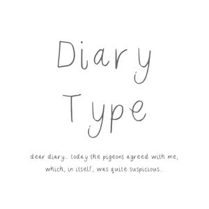 May include: A white graphic print featuring the dark gray text Diary Type in a handwritten font, followed by the sentence dear diary... today the pigeons agreed with me, which, in itself, was quite suspicious... in a smaller handwritten font.