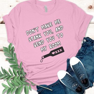 Don&#39;t Make Me Spank You and Send You To My Room, Humorous T-Shirt, Novelty Shirt, Funny Shirts for women, Funny Shirt, Birthday Gift For her