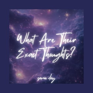 What are their exact thoughts, Same Day,  Exact Thoughts Reading, Tarot Reading, Psychic Reading, Telepathic, Clairvoyant, Detailed