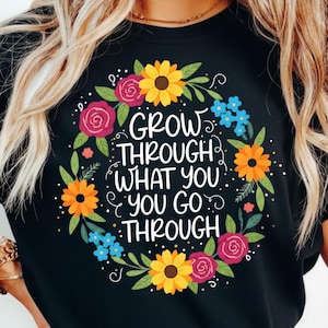 Floral Quote PNG, Grow Through What You Go Through, Shirt Design (Digital Download)