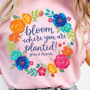 Bloom where you are planted PNG, Floral shirt design, positive quote, uplifting png
