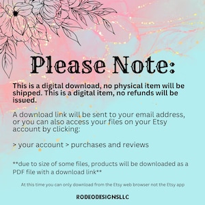 May include: Please Note: This is a digital download, no physical item will be shipped. This is a digital item, no refunds will be issued. A download link will be sent to your email address, or you can also access your files on your Etsy account by clicking: > your account > purchases and reviews **due to size of some files, products will be downloaded as a PDF file with a download link** At this time you can only download from the Etsy web browser not the Etsy app RODEODESIGNSLLC
