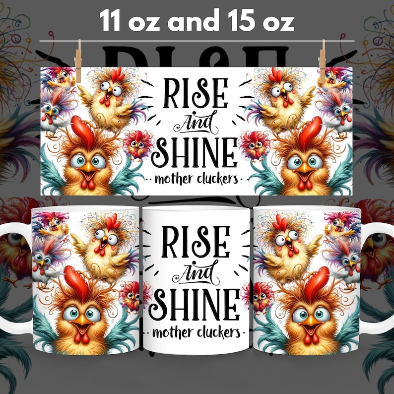 May include: White ceramic mug featuring a colourful design of cartoon chickens and the text "Rise and Shine - mother cluckers -" printed on it. The mug is available in 11 oz and 15 oz sizes.