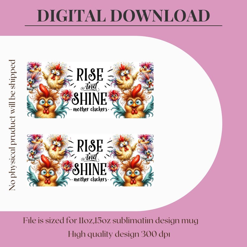 May include: A sublimation design for a mug featuring a group of cartoon chickens with the text "Rise and Shine...mother cluckers." The design is sized for 11oz or 15oz mugs and is 300 dpi.