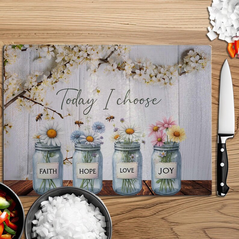 May include: A glass cutting board with a whitewashed wood background featuring four mason jars with flowers and the text "Today I choose". The jars are labeled "Faith", "Hope", "Love", and "Joy".