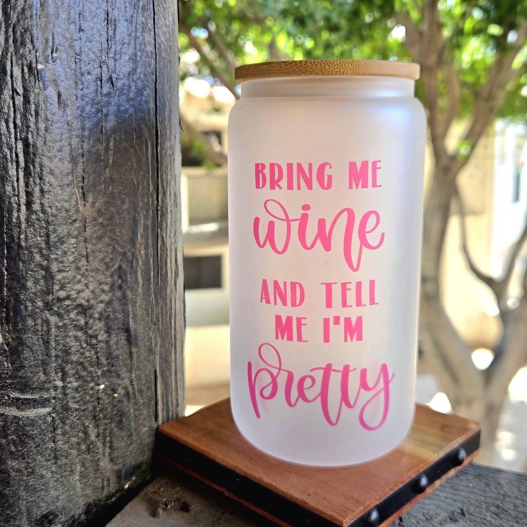 Coffee Quips Crafted Bring Me Wine and Tell Me I'm Pretty Glass Can ...