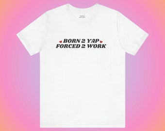 Born To Yap Tee | Gen Z Shirt | Gen Z Humor | Unhinged TShirt | Corporate | Office Gift