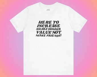 Shareholder Value Tee | Gen Z Shirt | Gen Z Humor | Unhinged TShirt | Corporate | Office Gift