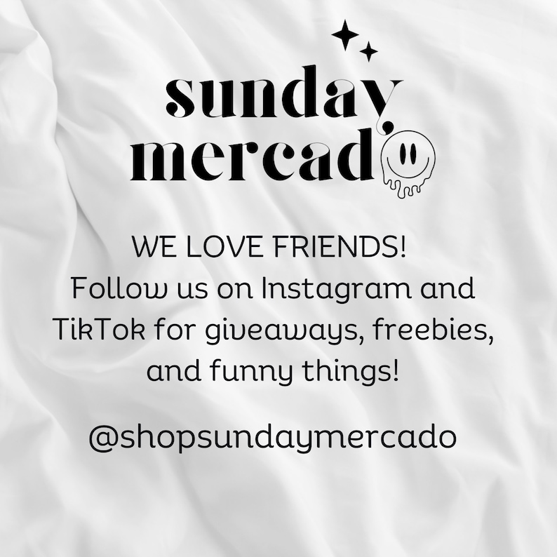 May include: Black and white text on a white background that reads "sunday mercado" with a smiley face graphic. The text below reads "WE LOVE FRIENDS! Follow us on Instagram and TikTok for giveaways, freebies, and funny things! @shopsundaymercado"