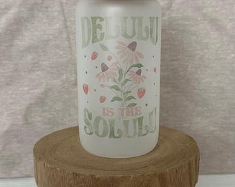 Delulu is the solulu frosted glass can tumbler