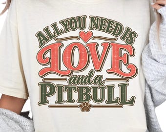 Pit Bull Shirt, All You Need Is Love and a Pitbull, Comfort Colors Tee
