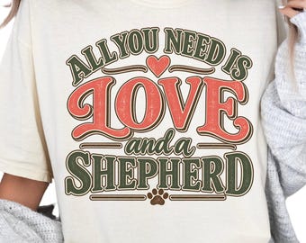 German Shepherd Shirt, All You Need Is Love and a Shepherd, Comfort Colors Tee