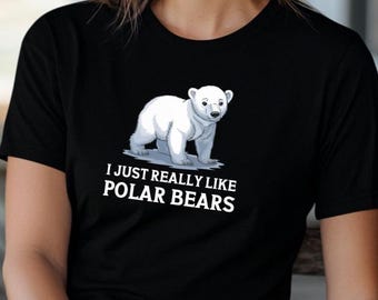 I Just Really Like Polar Bears Shirt, Cute Animal Lover Gift, Arctic Wildlife Tee, Funny Bear Shirt, Polar Bear Fan Top