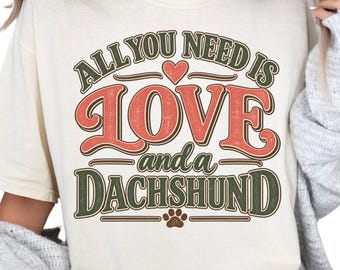 Dachshund Shirt, All You Need Is Love and a Dachshund, Comfort Colors Tee