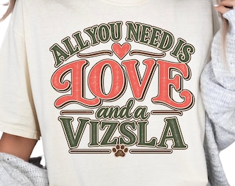 Vizsla Shirt, All You Need Is Love and a Vizsla, Comfort Colors Tee