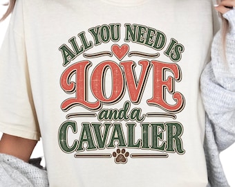 Cavalier King Charles Spaniel Shirt, All You Need Is Love and a Cavalier, Comfort Colors Tee