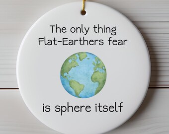 Funny Flat Earth Christmas Ornament, Sphere Itself Joke Gift, Science Humor Tree Decoration, Gag Gift for Nerds & Geeks