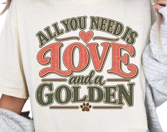 Golden Retriever Shirt, All You Need Is Love and a Golden, Comfort Colors Tee