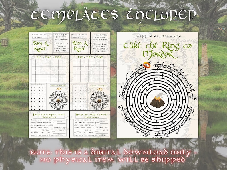 May include: A printable set of Lord of the Rings themed wedding games. The set includes two tic-tac-toe boards, two dot-to-dot puzzles, two "help the couple finish their vows" cards, and a "Take the Ring to Mordor" maze. The games are designed to be printed and used at a wedding reception.