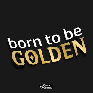 May include: Black background with the words "born to be GOLDEN" in white and gold. The word "GOLDEN" is in a gold, serif font with a star graphic. The Dekaru Culture logo is in the bottom left corner.