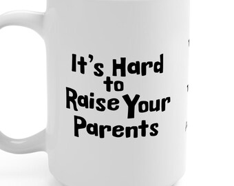 Funny Parent Mug: It's Hard to Raise Your Parents - 15oz Ceramic