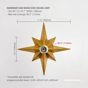 May include: A raw brass star ceiling light measuring 11.8 inches wide by 2.7 inches high. The fixture features a central socket with a 4.5-inch hole coverage diameter. It is compatible with standard US octagonal junction boxes of 3.65 by 3.65 inches.