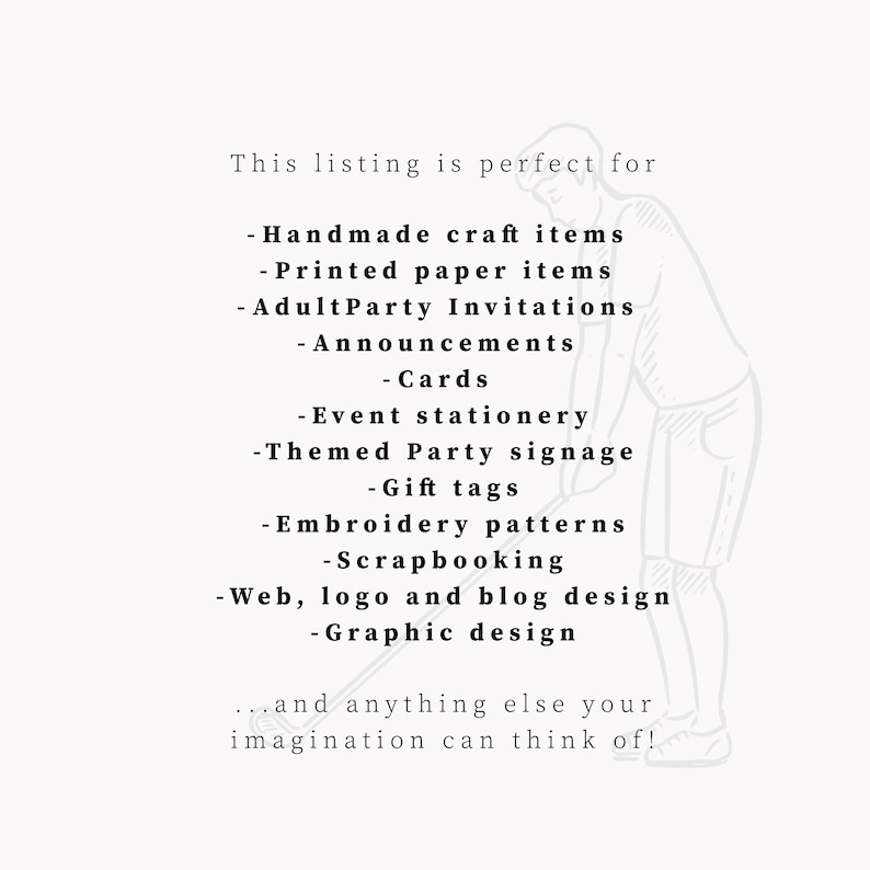 May include: A black and white illustration of a person holding a golf club. The text "This listing is perfect for" is at the top of the image. The text below lists various items that can be created using the digital files, including handmade craft items, printed paper items, adult party invitations, announcements, cards, event stationery, themed party signage, gift tags, embroidery patterns, scrapbooking, web, logo and blog design, and graphic design.