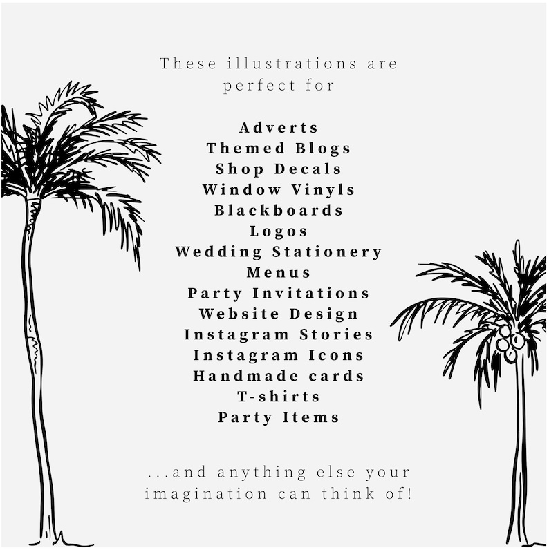 Black and white illustrations of palm trees with text that reads "These illustrations are perfect for Adverts, Themed Blogs, Shop Decals, Window Vinyls, Blackboards, Logos, Wedding Stationery, Menus, Party Invitations, Website Design, Instagram Stories, Instagram Icons, Handmade cards, T-shirts, Party Items...and anything else your imagination can think of!"