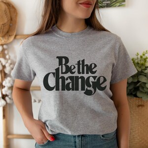 Inspirational Shirt | Be The Change Shirt | Funny Teacher Shirt Svg | Inspirational Tee | Teacher Appreciation Shirt | Motivational Saying