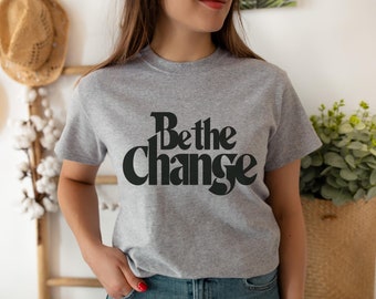Inspirational Shirt | Be The Change Shirt | Funny Teacher Shirt Svg | Inspirational Tee | Teacher Appreciation Shirt | Motivational Saying