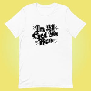 Camiseta I'm 21 Card Me Bro, divertida camiseta de 21 cumpleaños, camiseta de verificación de edad, camiseta unisex de algodón suave, regalo perfecto de 21 cumpleaños