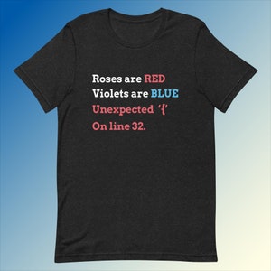 May include: Black t-shirt with the text "Roses are RED Violets are BLUE Unexpected '{' On line 32."