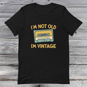 I&#39;m Not Old, I&#39;m Vintage Funny Unisex Shirt
