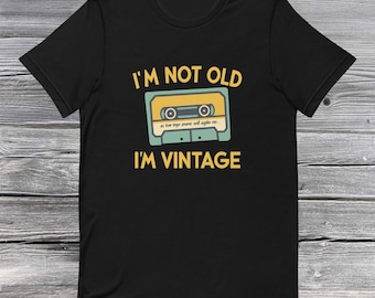 I'm Not Old, I'm Vintage Funny Unisex Shirt