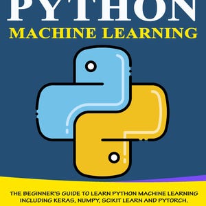 Puede incluir: Portada de libro con el t&iacute;tulo "PYTHON MACHINE LEARNING" en letras blancas. La portada presenta un logotipo de Python azul y amarillo sobre un fondo azul oscuro. Tambi&eacute;n se ve el texto "THE BEGINNER'S GUIDE TO LEARN PYTHON MACHINE LEARNING INCLUDING KERAS, NUMPY, SCIKIT LEARN AND PYTORCH."