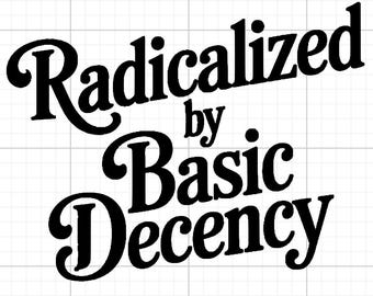 Radicalized By Basic Decency Bumper Sticker ; Laptop Decal ; Window Sticker