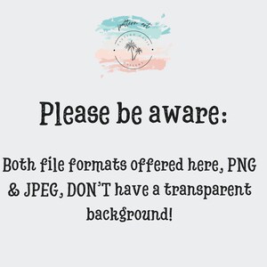 May include: Text on a white background that reads "Please be aware: Both file formats offered here, PNG & JPEG, DON'T have a transparent background!"