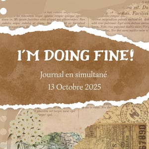 May include: A journal with a vintage aesthetic, featuring torn paper textures and a brown color scheme. The text "I'M DOING FINE!" is prominently displayed, along with "Journal en simultané" and the date "13 Octobre 2025".