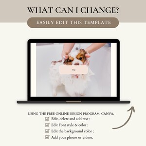 May include: A laptop screen displaying a photo of a dog being bathed. The text "WHAT CAN I CHANGE?" is at the top of the image. Below the photo, the text "EASILY EDIT THIS TEMPLATE" is displayed. Below that, a list of four checkboxes with text is displayed: "Edit, delete and add text; Edit Font style & colour; Edit the background colour; Add your photos or videos."