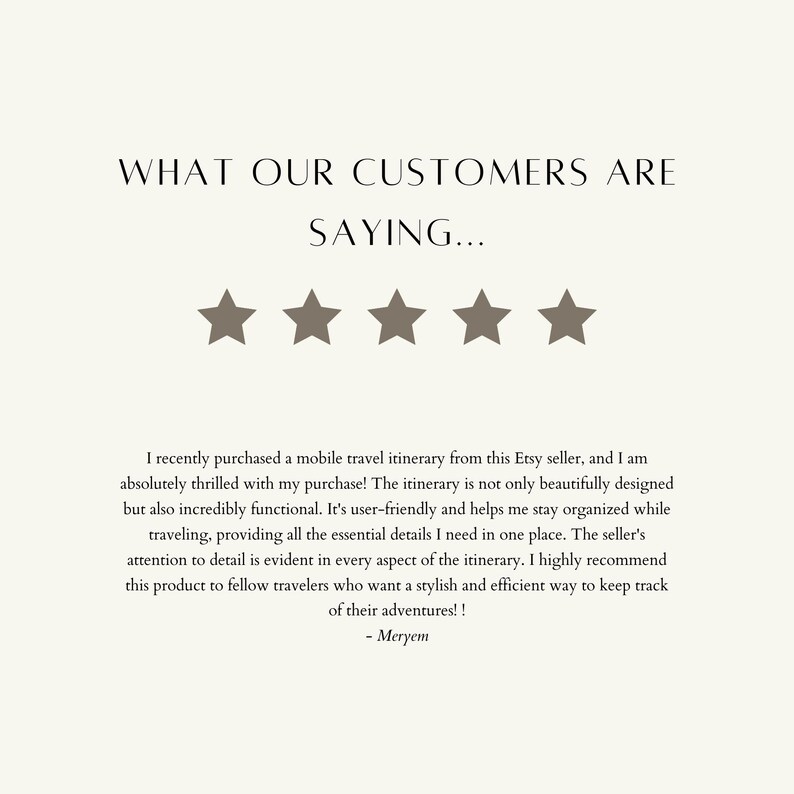 May include: A five star review for a mobile travel itinerary. The review states that the itinerary is beautifully designed, user-friendly, and helps the user stay organised while travelling. The reviewer also mentions that the seller's attention to detail is evident in every aspect of the itinerary.  The reviewer highly recommends this product to fellow travellers who want a stylish and efficient way to keep track of their adventures. The review is signed "Meryem".