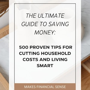 The Ultimate Guide to Saving Money: 500 Proven Tips for Cutting Household Costs and Living Smart